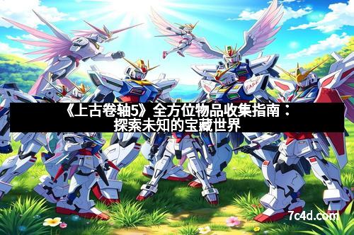 《上古卷轴5》全方位物品收集指南：探索未知的宝藏世界