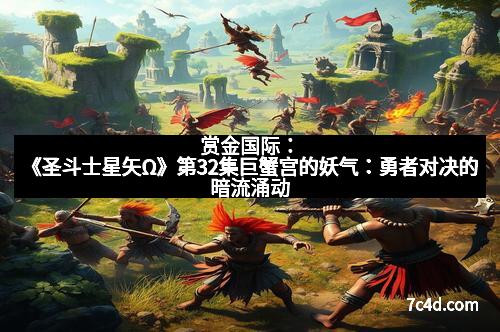 赏金国际：《圣斗士星矢Ω》第32集巨蟹宫的妖气：勇者对决的暗流涌动