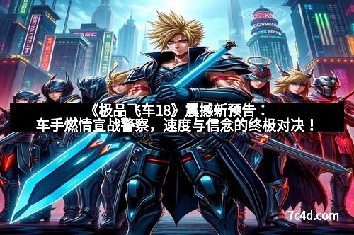 《极品飞车18》震撼新预告：车手燃情宣战警察，速度与信念的终极对决！
